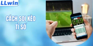 Cách Soi Kèo Tỉ Số - Bí Kíp Bắt Vị Chuẩn Từ Chuyên Gia